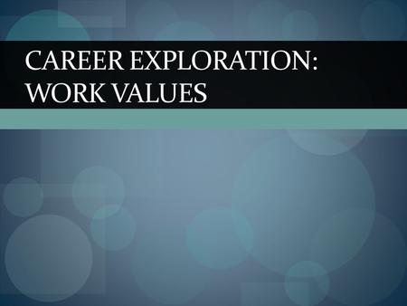 CAREER EXPLORATION: WORK VALUES. What are Values? The definition of a value is- a principle or quality that is desirable. They are beliefs that guide.