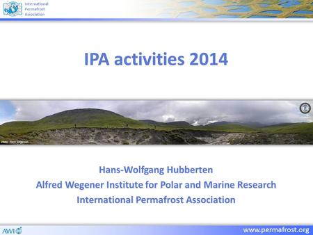International Permafrost Association www.permafrost.org IPA activities 2014 Hans-Wolfgang Hubberten Alfred Wegener Institute for Polar and Marine Research.