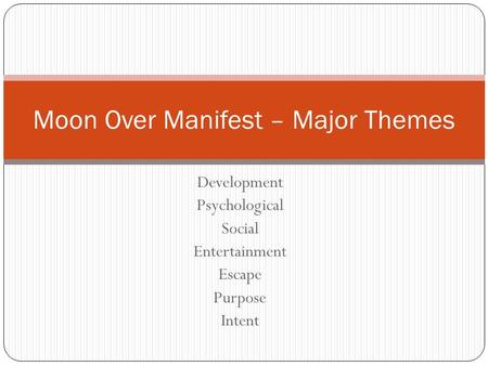 Development Psychological Social Entertainment Escape Purpose Intent Moon Over Manifest – Major Themes.