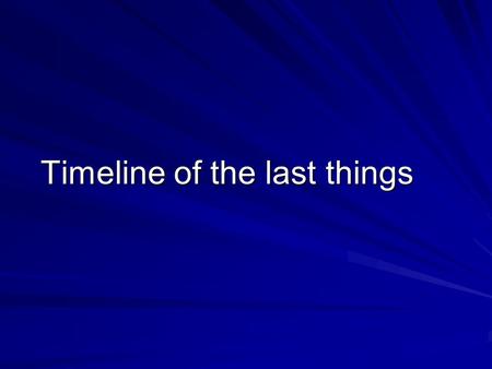 Timeline of the last things Time One day time will end.