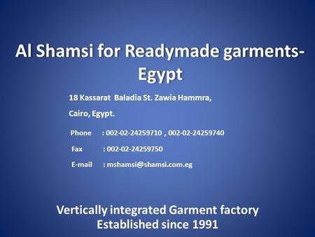 Al Shamsi for Readymade garments- Egypt Vertically integrated Garment factory Established since 1991 18 Kassarat Baladia St. Zawia Hammra, Cairo, Egypt.