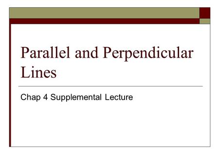 Parallel and Perpendicular Lines Chap 4 Supplemental Lecture.