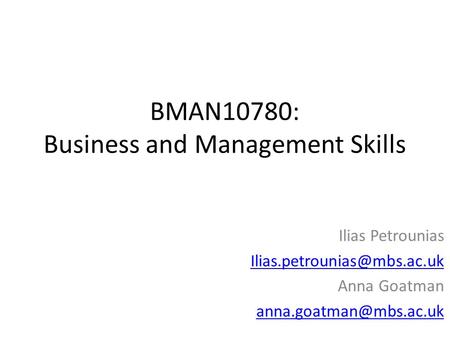 BMAN10780: Business and Management Skills Ilias Petrounias Anna Goatman