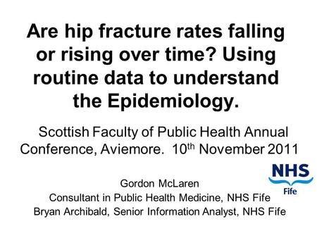 Are hip fracture rates falling or rising over time? Using routine data to understand the Epidemiology. Scottish Faculty of Public Health Annual Conference,