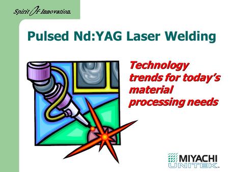 Technology trends for today’s material processing needs Pulsed Nd:YAG Laser Welding.