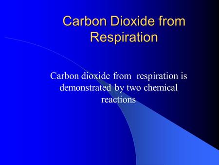 Carbon Dioxide from Respiration Carbon dioxide from respiration is demonstrated by two chemical reactions.