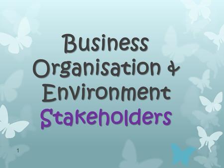 Business Organisation & Environment Stakeholders 1.