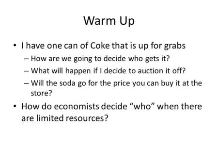 Warm Up I have one can of Coke that is up for grabs – How are we going to decide who gets it? – What will happen if I decide to auction it off? – Will.