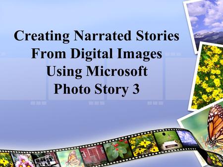 Creating Narrated Stories From Digital Images Using Microsoft Photo Story 3.