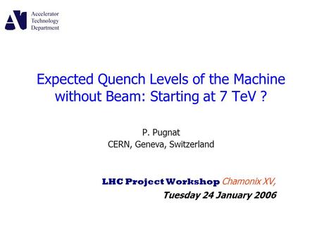 Expected Quench Levels of the Machine without Beam: Starting at 7 TeV ? P. Pugnat CERN, Geneva, Switzerland LHC Project Workshop Chamonix XV, Tuesday 24.
