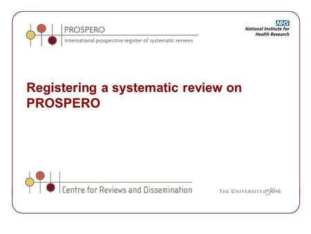Registering a systematic review on PROSPERO. PROSPERO: International prospective register of systematic reviews Web based Free to register Free to search.