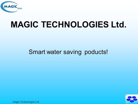 Magic Technologies Ltd. MAGIC TECHNOLOGIES Ltd. Smart water saving poducts!