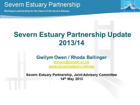 Severn Estuary Partnership Update 2013/14 Gwilym Owen / Rhoda Ballinger  Severn Estuary Partnership, Joint.