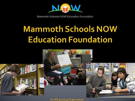 An IRS 501(c)(3) Organization.  The mission of the Mammoth Schools NOW Education Foundation is to enhance educational excellence in the public schools.