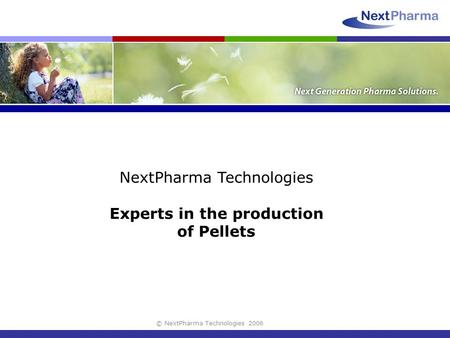 © NextPharma Technologies 2006 NextPharma Technologies Experts in the production of Pellets.
