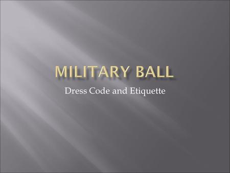 Dress Code and Etiquette REMEMBER!!! THIS IS NOT PROM, Rules and regulations are set and you as a cadet or guest WILL follow all rules given. THIS IS.