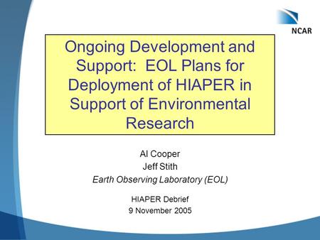 Al Cooper Jeff Stith Earth Observing Laboratory (EOL) HIAPER Debrief 9 November 2005 Ongoing Development and Support: EOL Plans for Deployment of HIAPER.