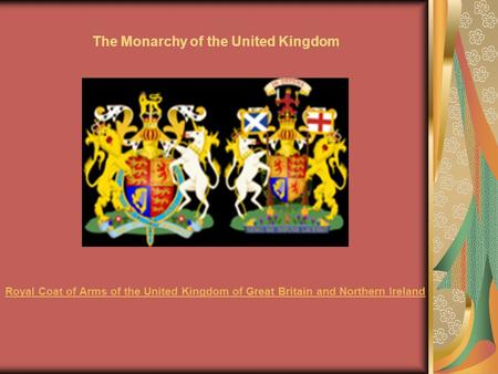 The Monarchy of the United Kingdom Royal Coat of Arms of the United Kingdom of Great Britain and Northern Ireland.