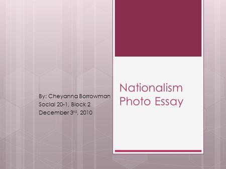 Nationalism Photo Essay By: Cheyanna Borrowman Social 20-1, Block 2 December 3 rd, 2010.