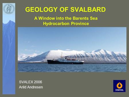 GEOLOGY OF SVALBARD SVALEX 2006 Arild Andresen A Window into the Barents Sea Hydrocarbon Province.