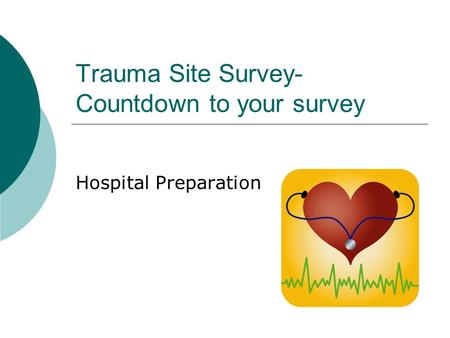 Trauma Site Survey- Countdown to your survey Hospital Preparation.