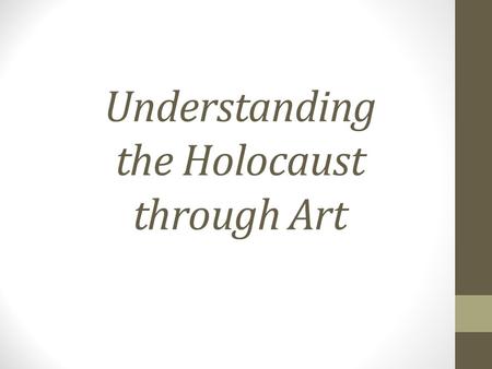 Understanding the Holocaust through Art. Two types of Holocaust Art: (a)Paintings done in the camps such as at Theresienstadt It is rare to find paintings.