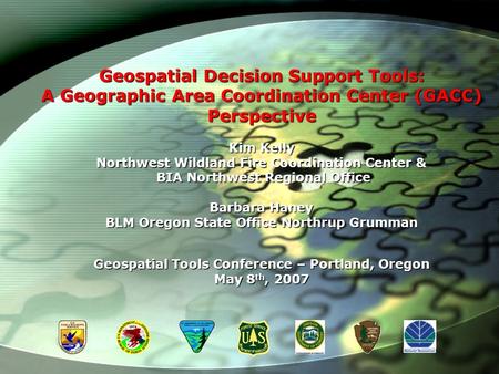 Geospatial Decision Support Tools: A Geographic Area Coordination Center (GACC) Perspective Kim Kelly Northwest Wildland Fire Coordination Center & BIA.