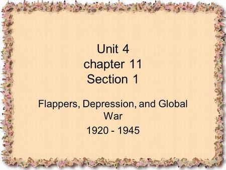 Unit 4 chapter 11 Section 1 Flappers, Depression, and Global War 1920 - 1945.
