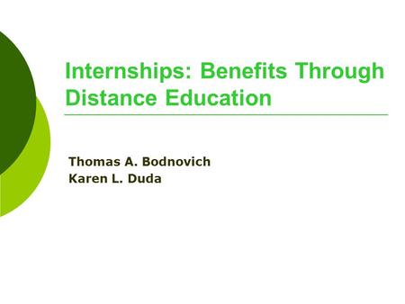 Internships: Benefits Through Distance Education Thomas A. Bodnovich Karen L. Duda.