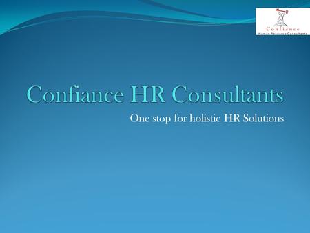 One stop for holistic HR Solutions. About us Confiance HR came into existence with an intention to provide value added HR solutions to Organizations across.