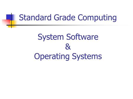 Standard Grade Computing System Software & Operating Systems.