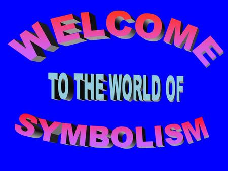 WELCOME TO THE WORLD OF SYMBOLISM.