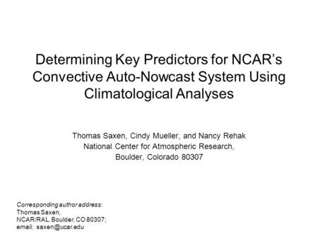 Determining Key Predictors for NCAR’s Convective Auto-Nowcast System Using Climatological Analyses Thomas Saxen, Cindy Mueller, and Nancy Rehak National.