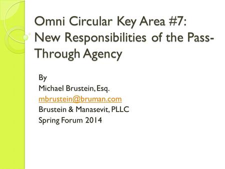Omni Circular Key Area #7: New Responsibilities of the Pass- Through Agency By Michael Brustein, Esq. Brustein & Manasevit, PLLC Spring.