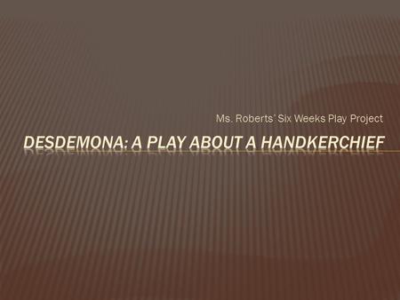 Ms. Roberts’ Six Weeks Play Project. The story of Desdemona opens on the morning she is killed by her husband for infidelity. In Pulitzer-Prize-Winner.