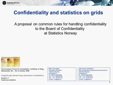 1 Confidentiality and statistics on grids Vilni Verner Holst Bloch MSc. landscape ecology and natural resources Statistics Norway Otervegen 23 N - 2225.