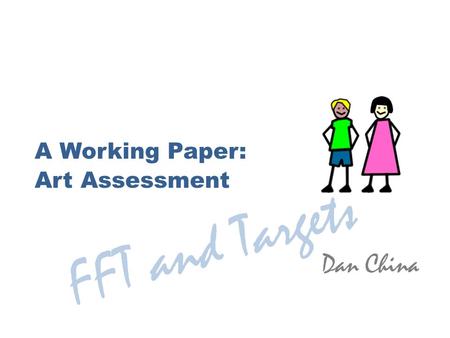 A Working Paper: Art Assessment Dan China FFT and Targets.