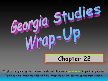 Chapter 22 To play the game, go to the next slide and click on an point value to go to a question. To go to final Wrap-Up click on Final Wrap-Up at the.