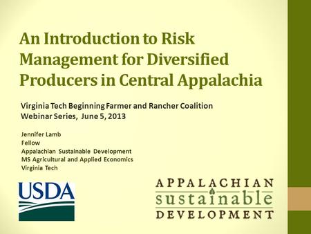 An Introduction to Risk Management for Diversified Producers in Central Appalachia Jennifer Lamb Fellow Appalachian Sustainable Development MS Agricultural.