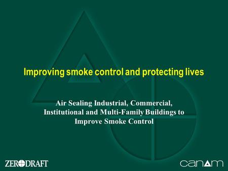 Improving smoke control and protecting lives Air Sealing Industrial, Commercial, Institutional and Multi-Family Buildings to Improve Smoke Control.