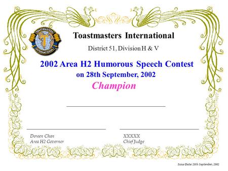 Issue Date: 28th September, 2002 Doreen Chan Area H2 Governor XXXXX Chief Judge Toastmasters International District 51, Division H & V 2002 Area H2 Humorous.