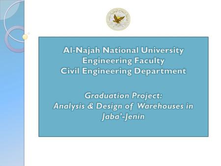 Al-Najah National University Engineering Faculty Civil Engineering Department Graduation Project: Analysis & Design of Warehouses in Jaba’-Jenin.