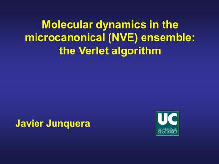 Javier Junquera Molecular dynamics in the microcanonical (NVE) ensemble: the Verlet algorithm.