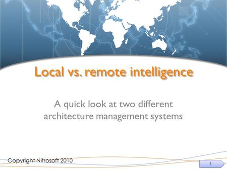 1 1 Local vs. remote intelligence A quick look at two different architecture management systems Copyright Nitrosoft 2010.