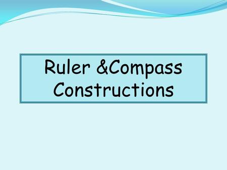 Ruler &Compass Constructions