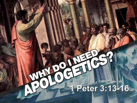 1 Peter 3:13-16. Because the Bible tells me I do! Why do I need Apologetics?