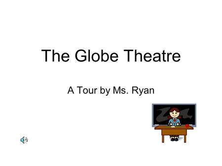 The Globe Theatre A Tour by Ms. Ryan This is a drawing of the Original Globe Theatre.
