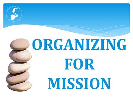 ORGANIZING FOR MISSION.  Start and strengthen churches  Develop leaders  Make and deepen disciples  Love mercy – Do justice  Serve globally Five.