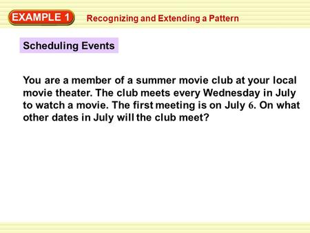 EXAMPLE 1 Recognizing and Extending a Pattern Scheduling Events You are a member of a summer movie club at your local movie theater. The club meets every.