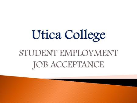Utica College STUDENT EMPLOYMENT JOB ACCEPTANCE  We welcome you to the Utica College Student Employment Program.  The Office of Student Employment.